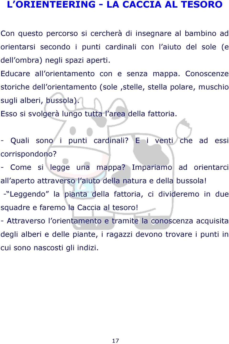 - Quali sono i punti cardinali? E i venti che ad essi corrispondono? - Come si legge una mappa? Impariamo ad orientarci all aperto attraverso l aiuto della natura e della bussola!