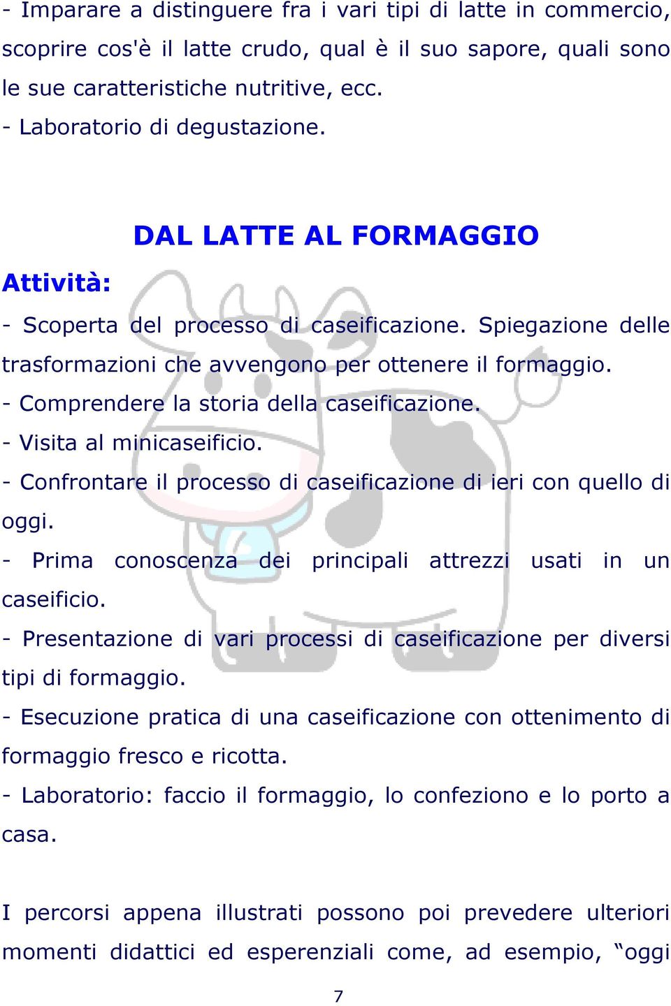 - Visita al minicaseificio. - Confrontare il processo di caseificazione di ieri con quello di oggi. - Prima conoscenza dei principali attrezzi usati in un caseificio.