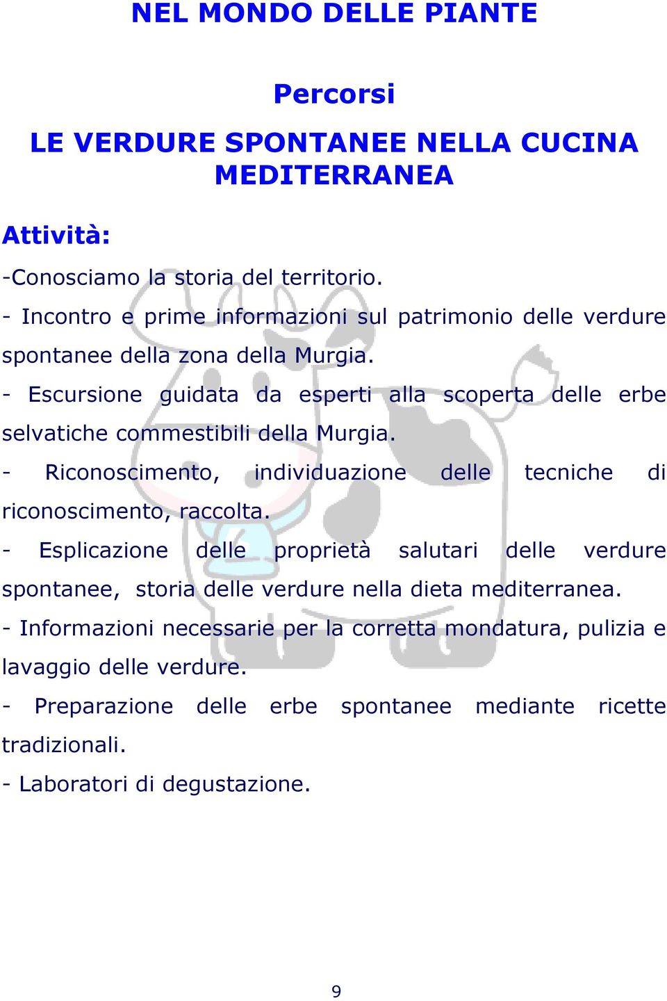 - Escursione guidata da esperti alla scoperta delle erbe selvatiche commestibili della Murgia. - Riconoscimento, individuazione delle tecniche di riconoscimento, raccolta.