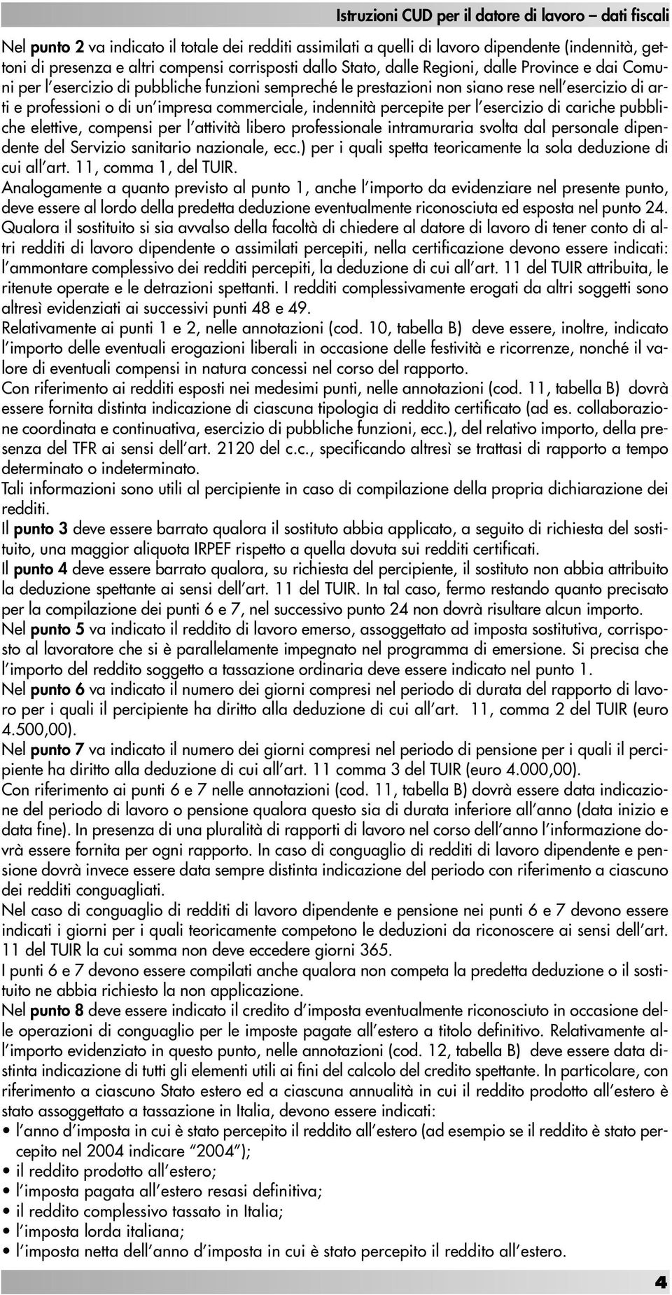 indennità percepite per l esercizio di cariche pubbliche elettive, compensi per l attività libero professionale intramuraria svolta dal personale dipendente del Servizio sanitario nazionale, ecc.