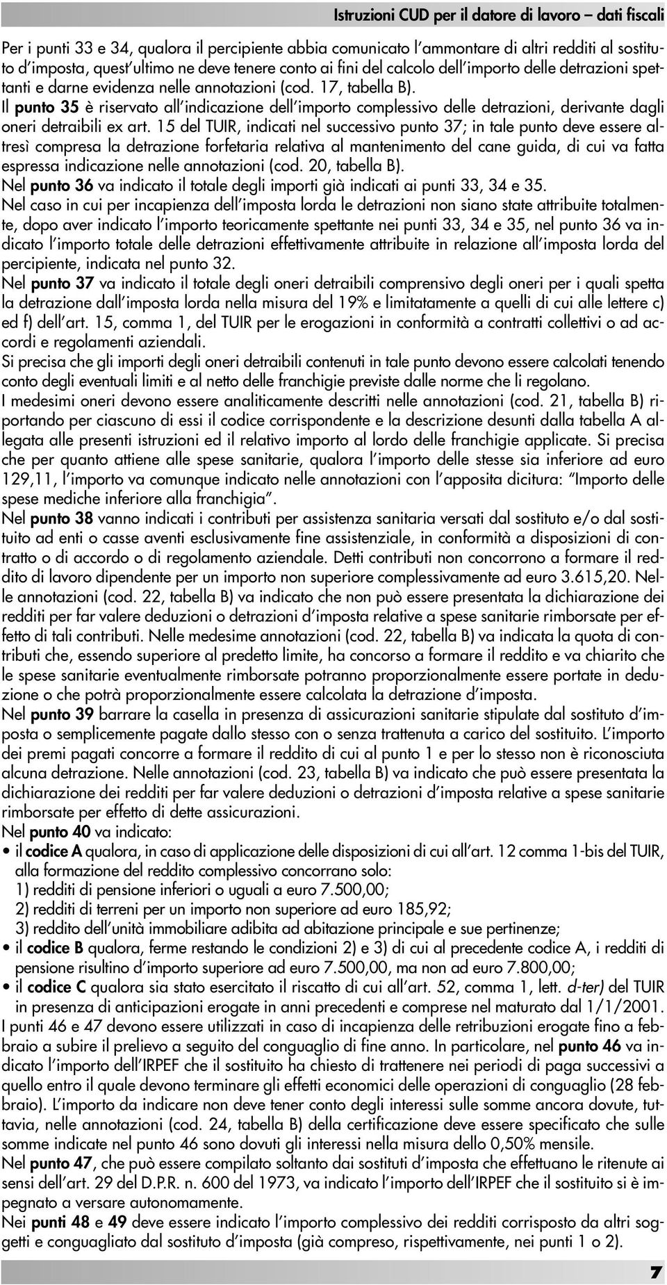 Il punto 35 è riservato all indicazione dell importo complessivo delle detrazioni, derivante dagli oneri detraibili ex art.