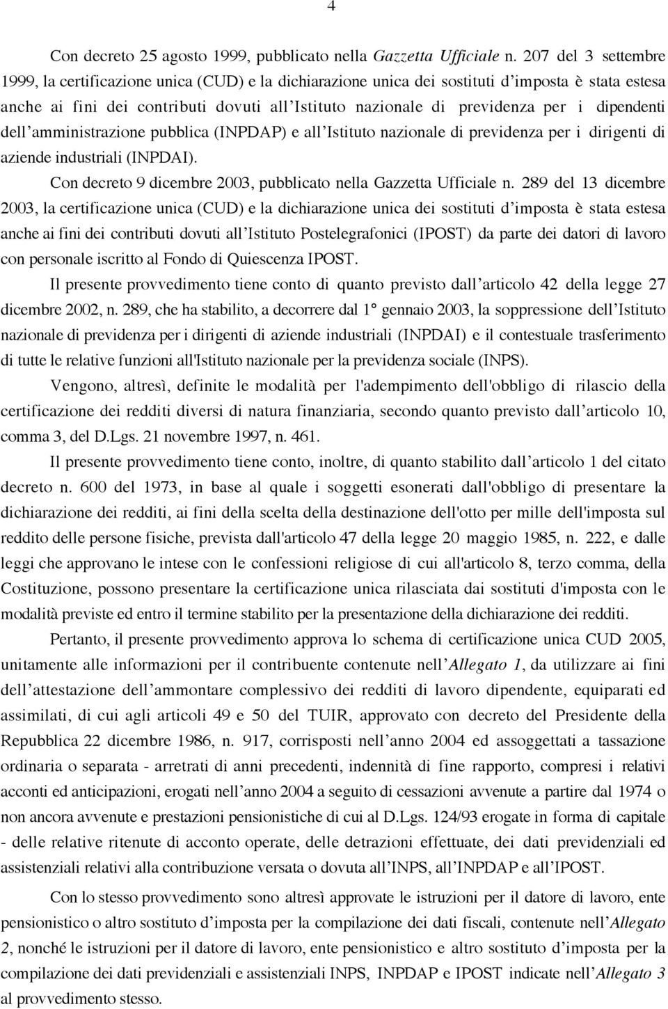 dipendenti dell amministrazione pubblica (INPDAP) e all Istituto nazionale di previdenza per i dirigenti di aziende industriali (INPDAI).