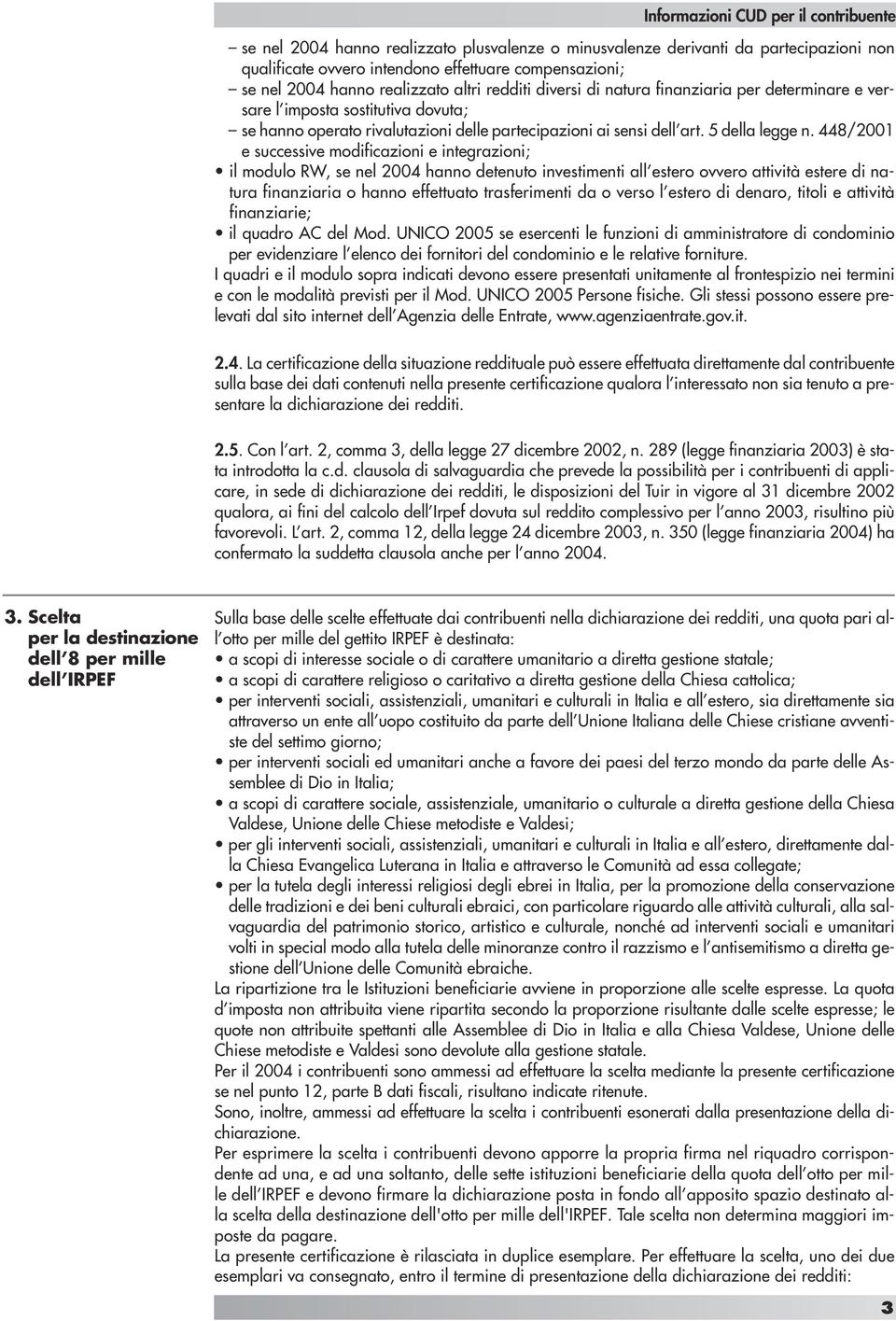 448/2001 e successive modificazioni e integrazioni; il modulo RW, se nel 2004 hanno detenuto investimenti all estero ovvero attività estere di natura finanziaria o hanno effettuato trasferimenti da o