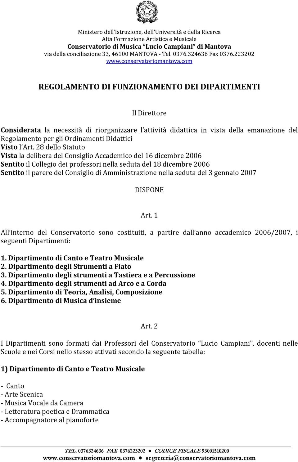 28 dello Statuto Vista la delibera del Consiglio Accademico del 16 dicembre 2006 Sentito il Collegio dei professori nella seduta del 18 dicembre 2006 Sentito il parere del Consiglio di