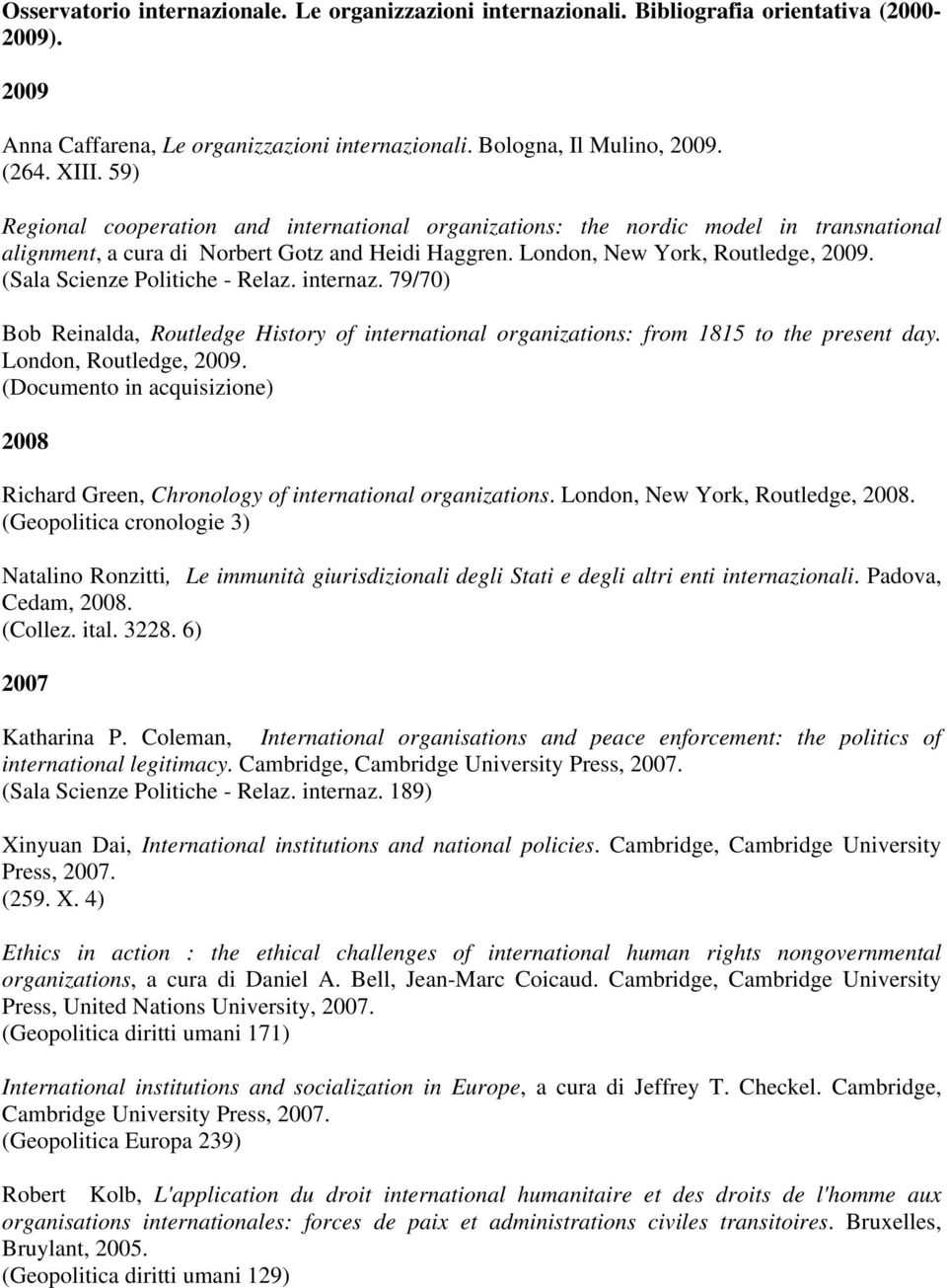 (Sala Scienze Politiche - Relaz. internaz. 79/70) Bob Reinalda, Routledge History of international organizations: from 1815 to the present day. London, Routledge, 2009.