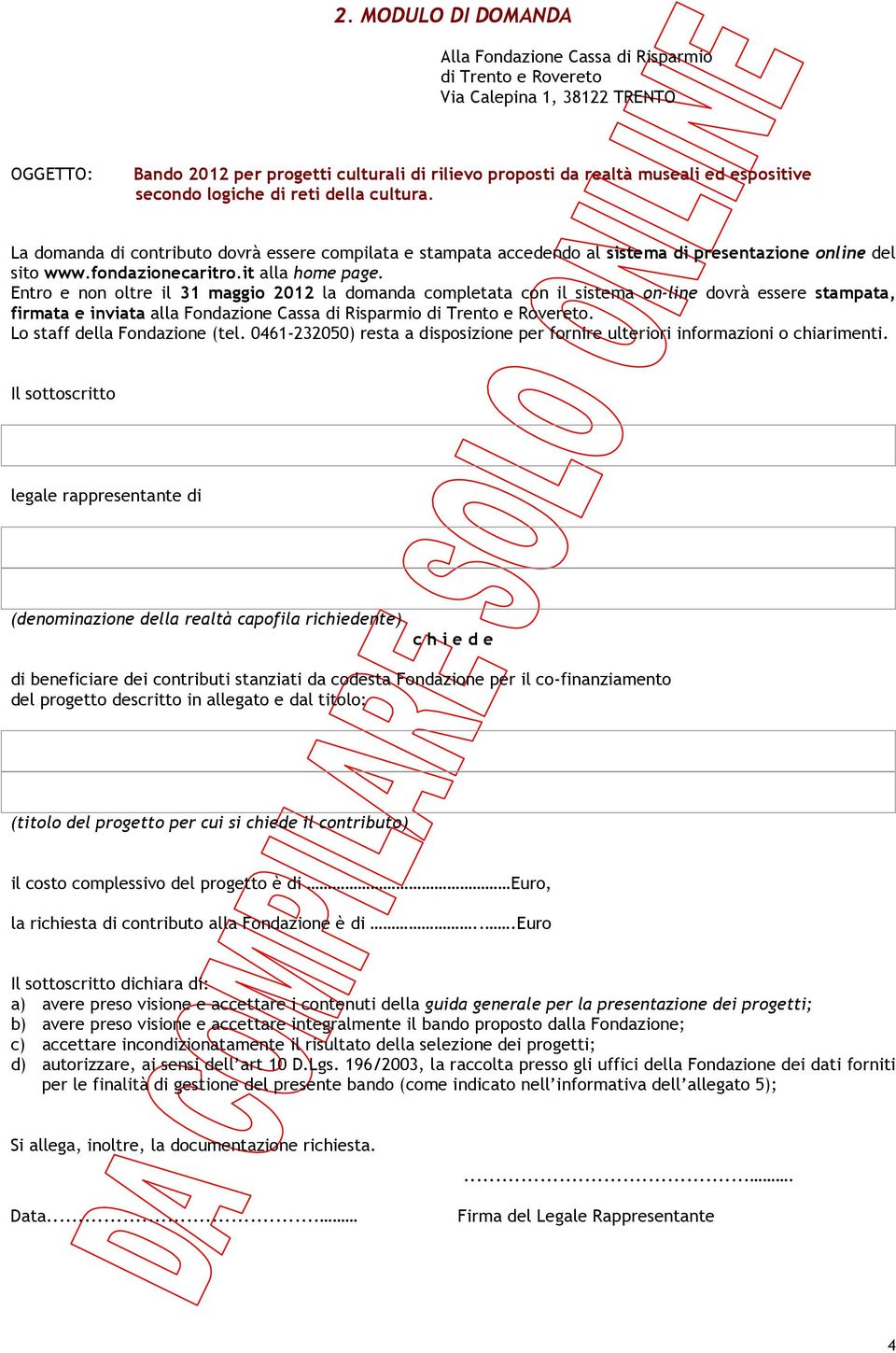 it alla home page. Entro e non oltre il 31 maggio 2012 la domanda completata con il sistema on-line dovrà essere stampata, firmata e inviata alla Fondazione Cassa di Risparmio di Trento e Rovereto.