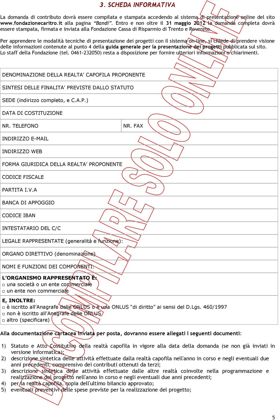 Per apprendere le modalità tecniche di presentazione dei progetti con il sistema on-line, si chiede di prendere visione delle informazioni contenute al punto 4 della guida generale per la