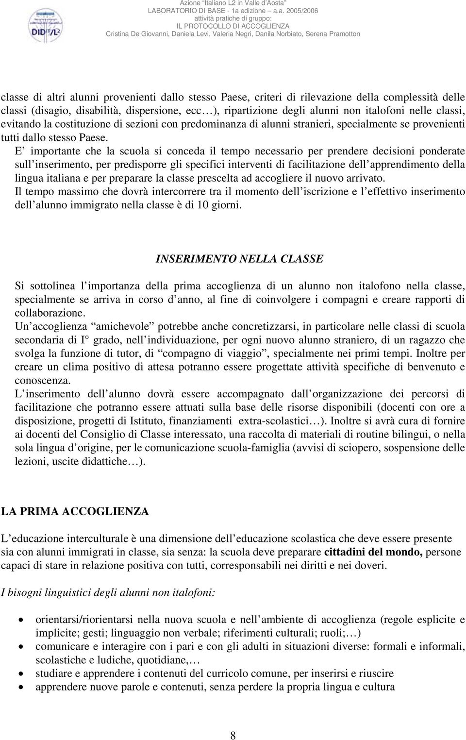 E importante che la scuola si conceda il tempo necessario per prendere decisioni ponderate sull inserimento, per predisporre gli specifici interventi di facilitazione dell apprendimento della lingua