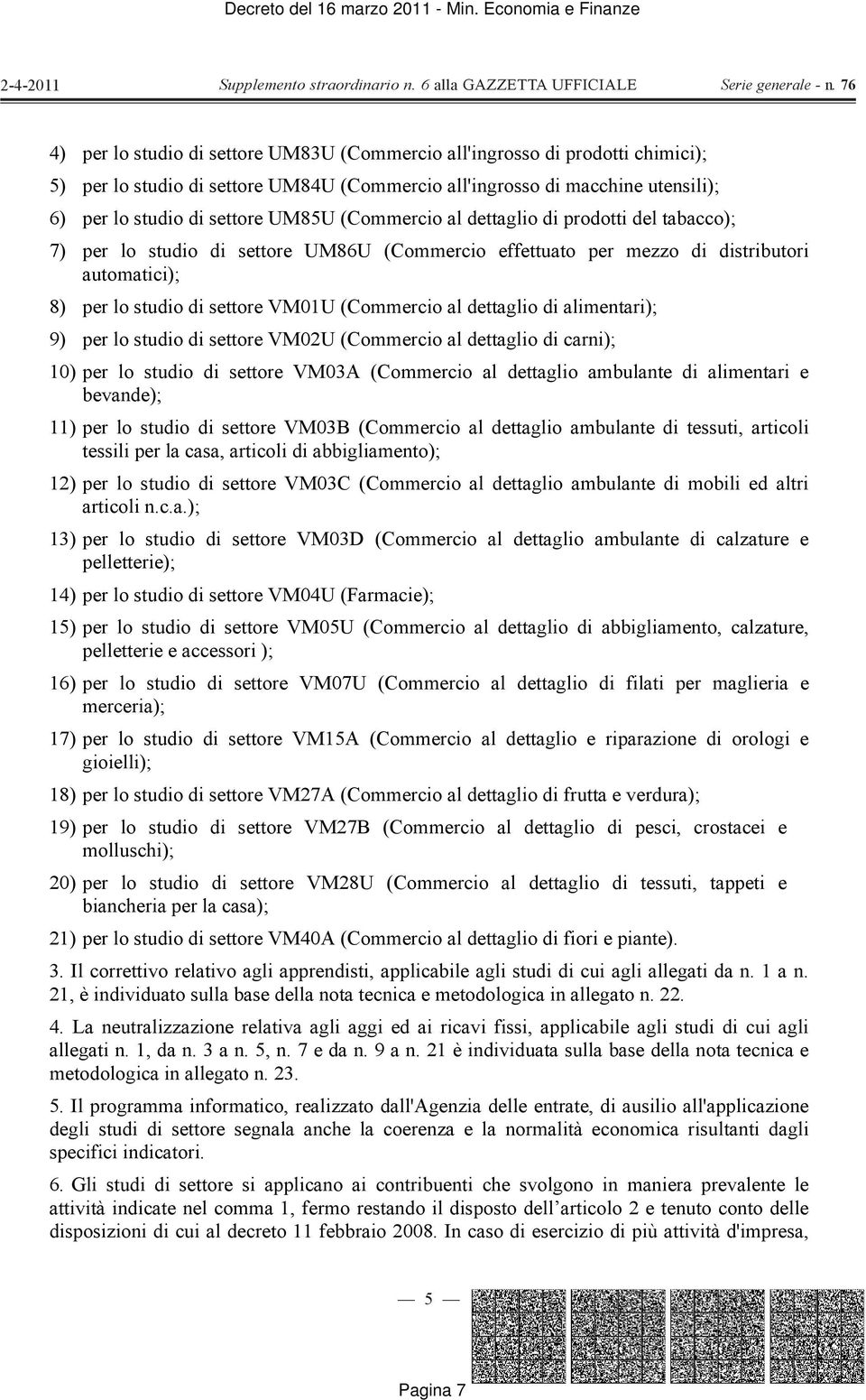 dettaglio di alimentari); 9) per lo studio di settore VM02U (Commercio al dettaglio di carni); 10) per lo studio di settore VM03A (Commercio al dettaglio ambulante di alimentari e bevande); 11) per