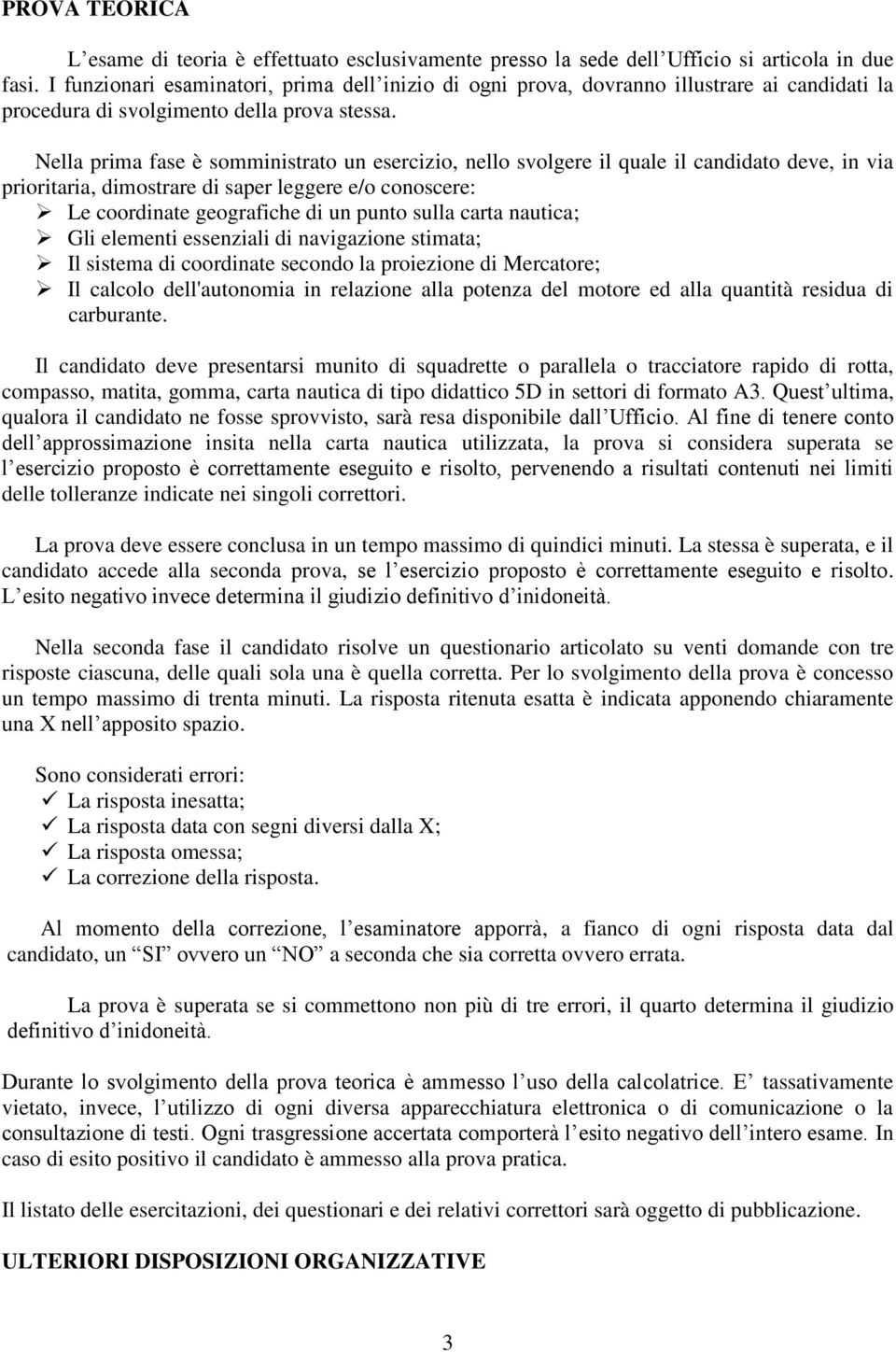 Nella prima fase è somministrato un esercizio, nello svolgere il quale il candidato deve, in via prioritaria, dimostrare di saper leggere e/o conoscere: Le coordinate geografiche di un punto sulla