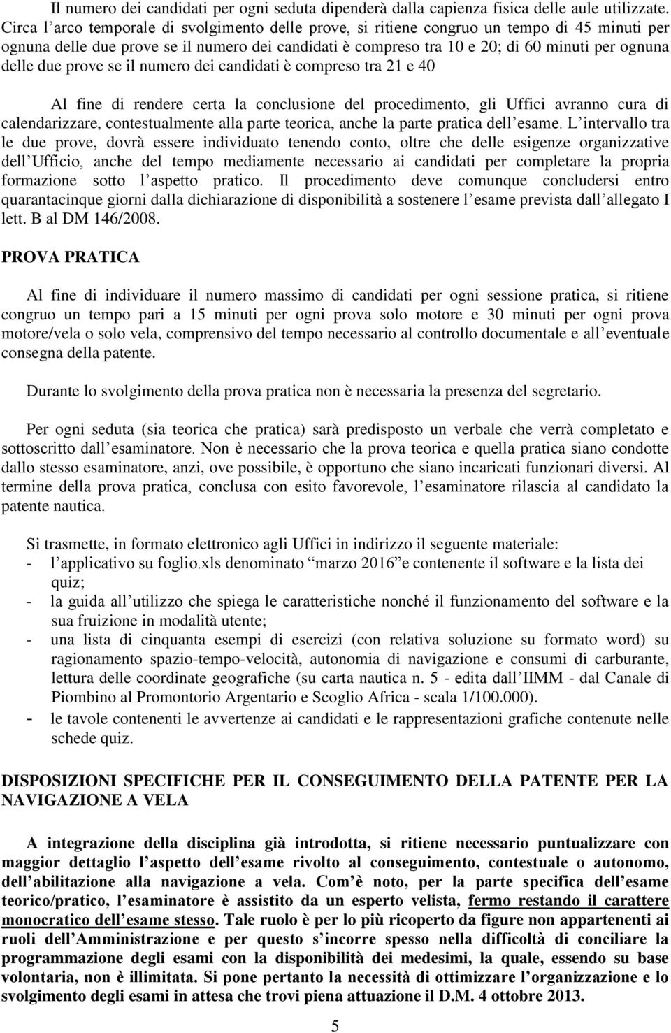 due prove se il numero dei candidati è compreso tra 21 e 40 Al fine di rendere certa la conclusione del procedimento, gli Uffici avranno cura di calendarizzare, contestualmente alla parte teorica,