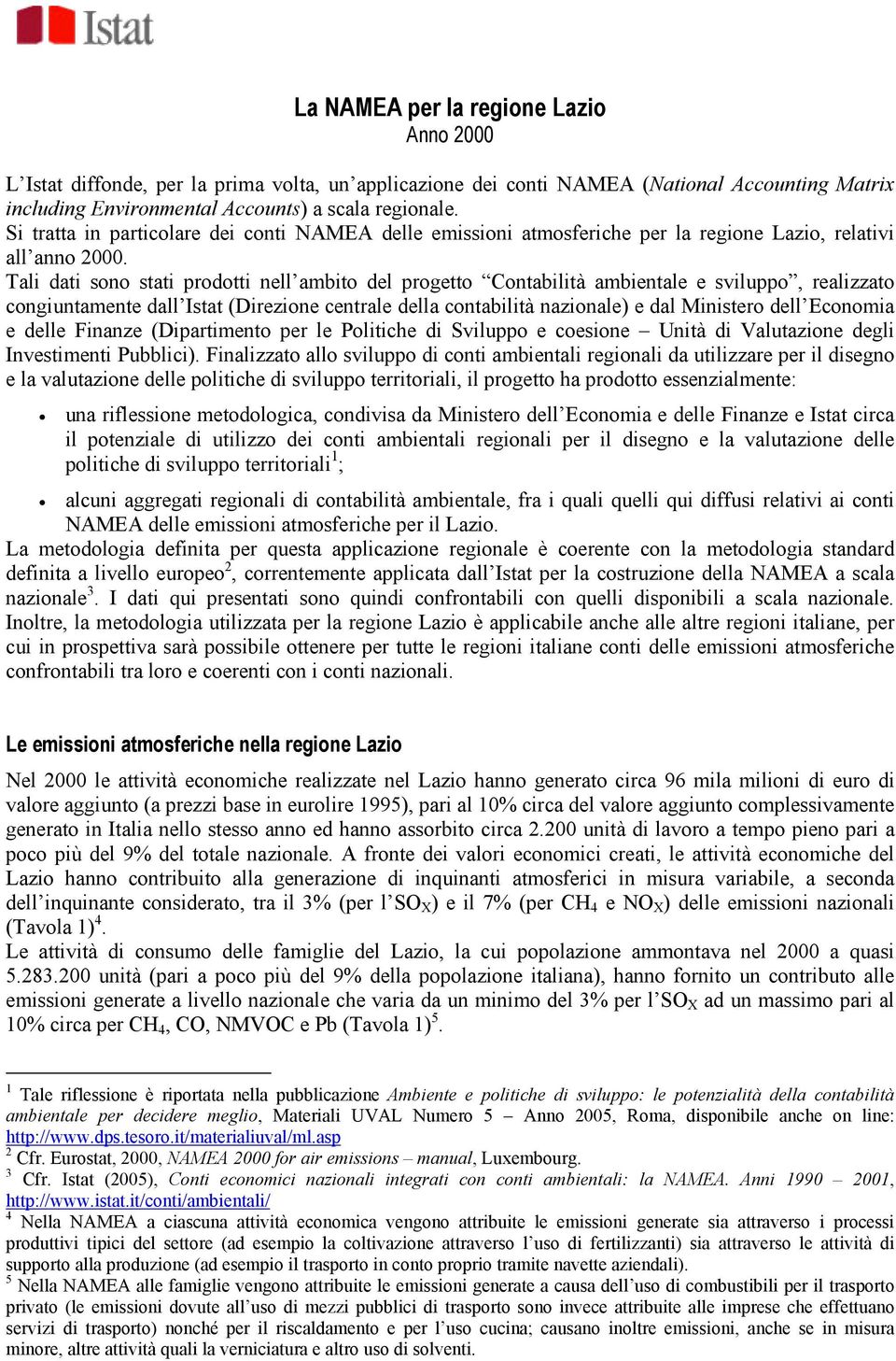 Tali dati sono stati prodotti nell ambito del progetto Contabilità ambientale e sviluppo, realizzato congiuntamente dall Istat (Direzione centrale della contabilità nazionale) e dal Ministero dell