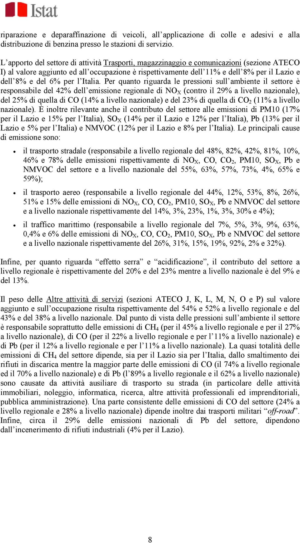 Per quanto riguarda le pressioni sull ambiente il settore è responsabile del 42% dell emissione regionale di NO X (contro il 29% a livello nazionale), del 25% di quella di CO (14% a livello