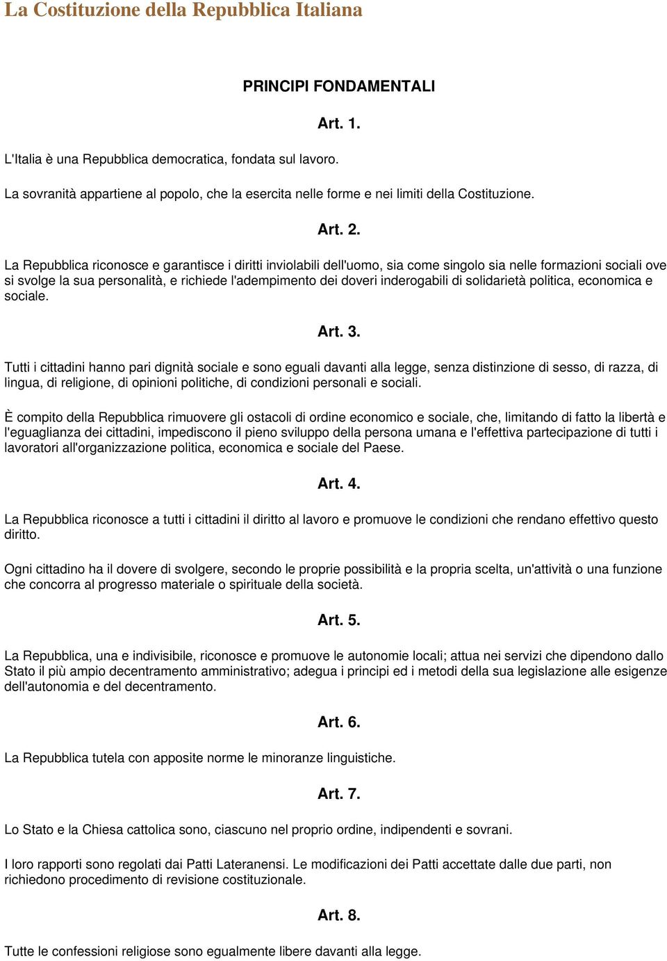 La Repubblica riconosce e garantisce i diritti inviolabili dell'uomo, sia come singolo sia nelle formazioni sociali ove si svolge la sua personalità, e richiede l'adempimento dei doveri inderogabili