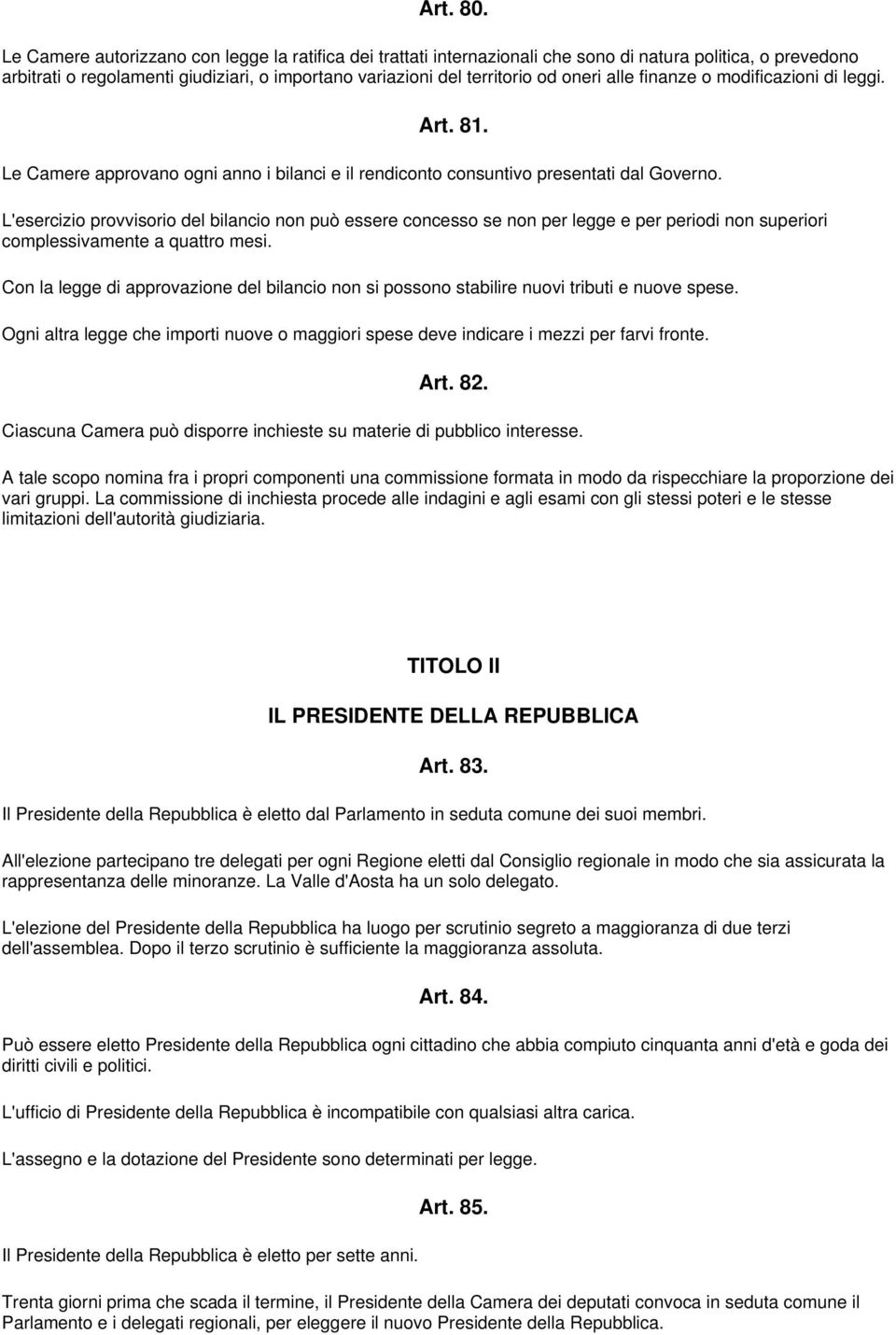 alle finanze o modificazioni di leggi. Art. 81. Le Camere approvano ogni anno i bilanci e il rendiconto consuntivo presentati dal Governo.