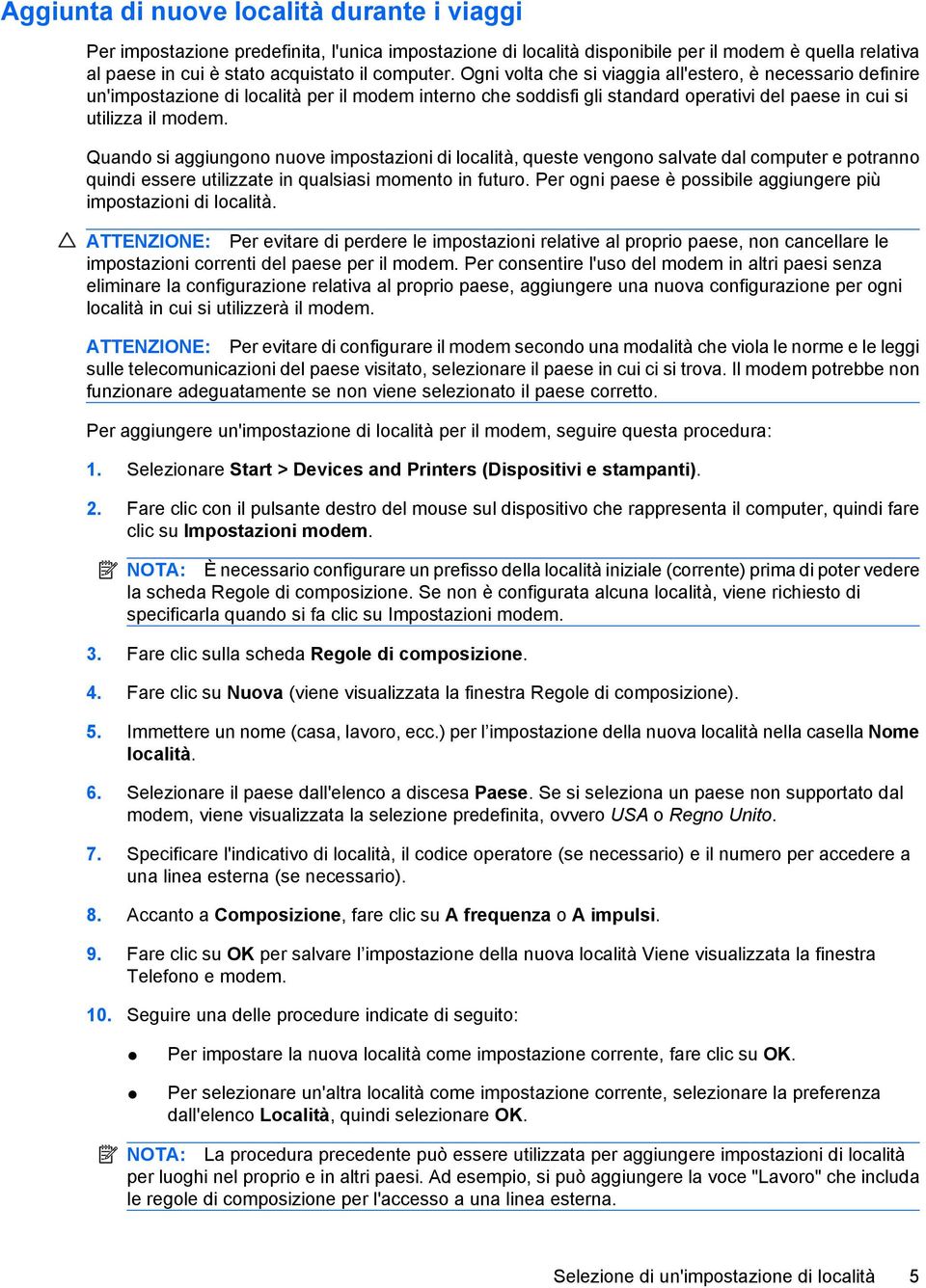 Quando si aggiungono nuove impostazioni di località, queste vengono salvate dal computer e potranno quindi essere utilizzate in qualsiasi momento in futuro.