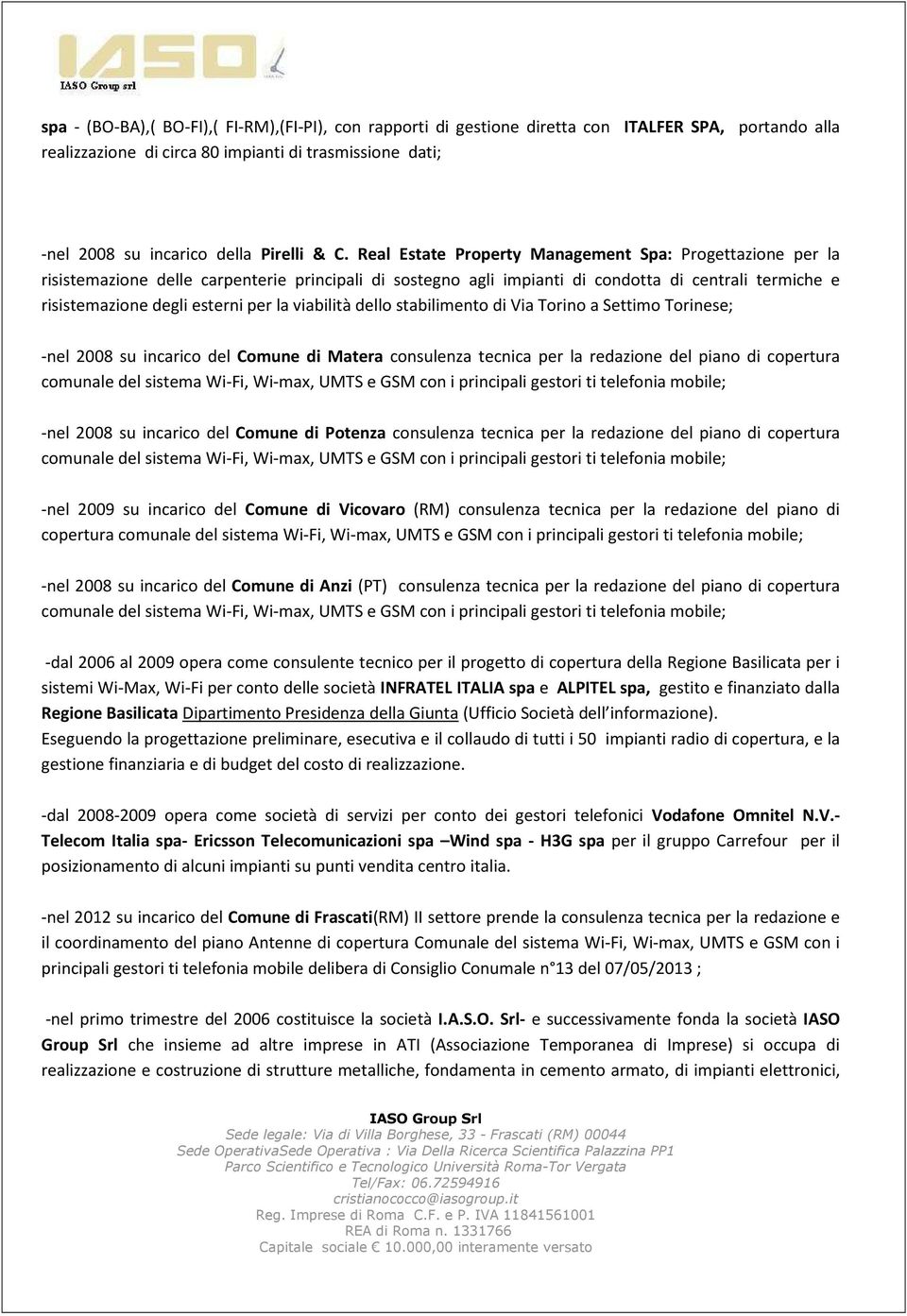 la viabilità dello stabilimento di Via Torino a Settimo Torinese; -nel 2008 su incarico del Comune di Matera consulenza tecnica per la redazione del piano di copertura comunale del sistema Wi-Fi,