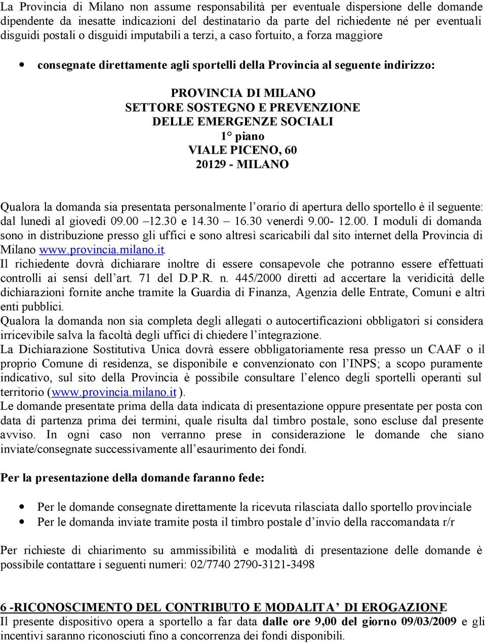 EMERGENZE SOCIALI 1 piano VIALE PICENO, 60 20129 - MILANO Qualora la domanda sia presentata personalmente l orario di apertura dello sportello è il seguente: dal lunedì al giovedì 09.00 12.30 e 14.