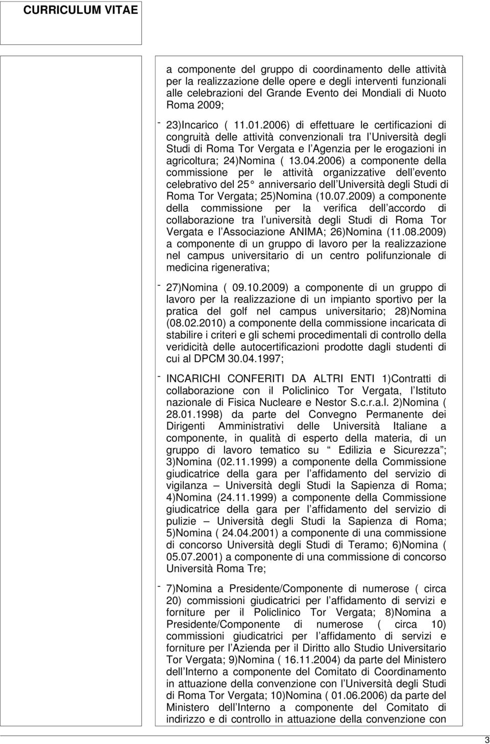 2006) di effettuare le certificazioni di congruità delle attività convenzionali tra l Università degli Studi di Roma Tor Vergata e l Agenzia per le erogazioni in agricoltura; 24)Nomina ( 13.04.