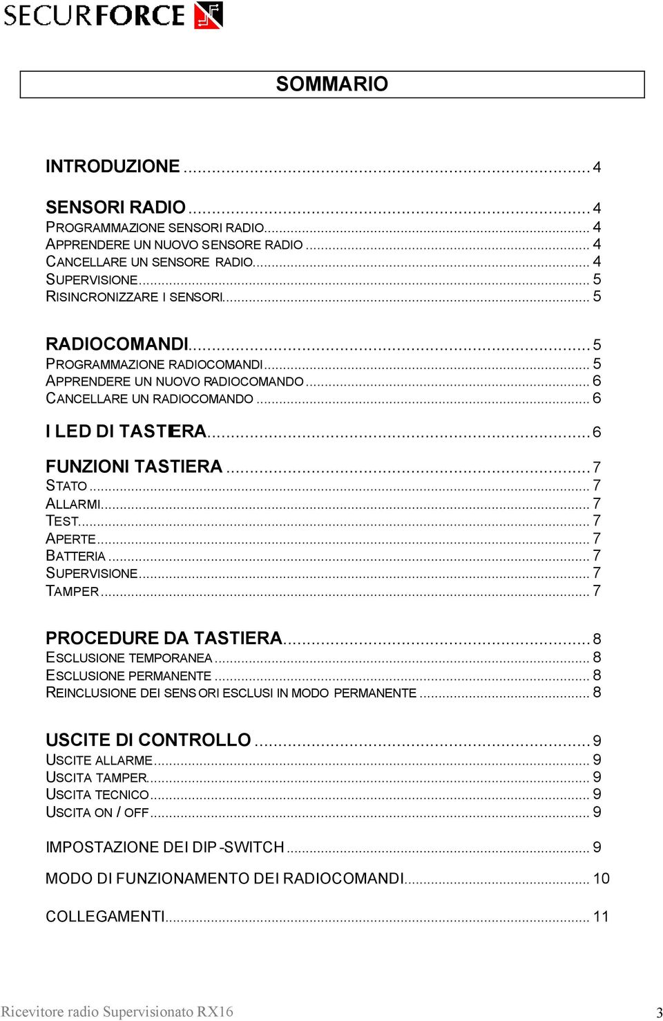 .. 7 APERTE... 7 BATTERIA... 7 SUPERVISIONE... 7 TAMPER... 7 PROCEDURE DA TASTIERA...8 ESCLUSIONE TEMPORANEA... 8 ESCLUSIONE PERMANENTE... 8 REINCLUSIONE DEI SENS ORI ESCLUSI IN MODO PERMANENTE.