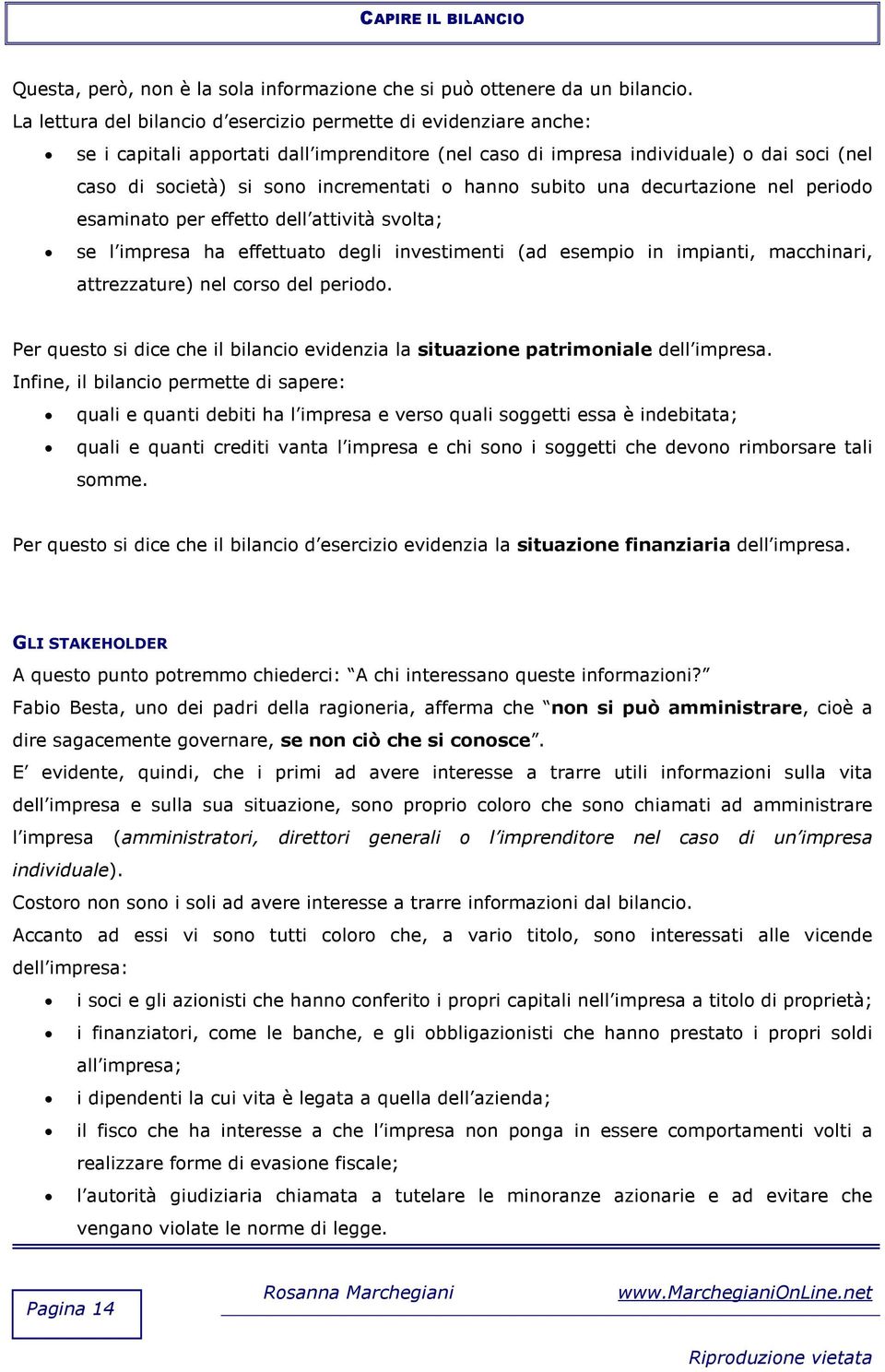 hanno subito una decurtazione nel periodo esaminato per effetto dell attività svolta; se l impresa ha effettuato degli investimenti (ad esempio in impianti, macchinari, attrezzature) nel corso del