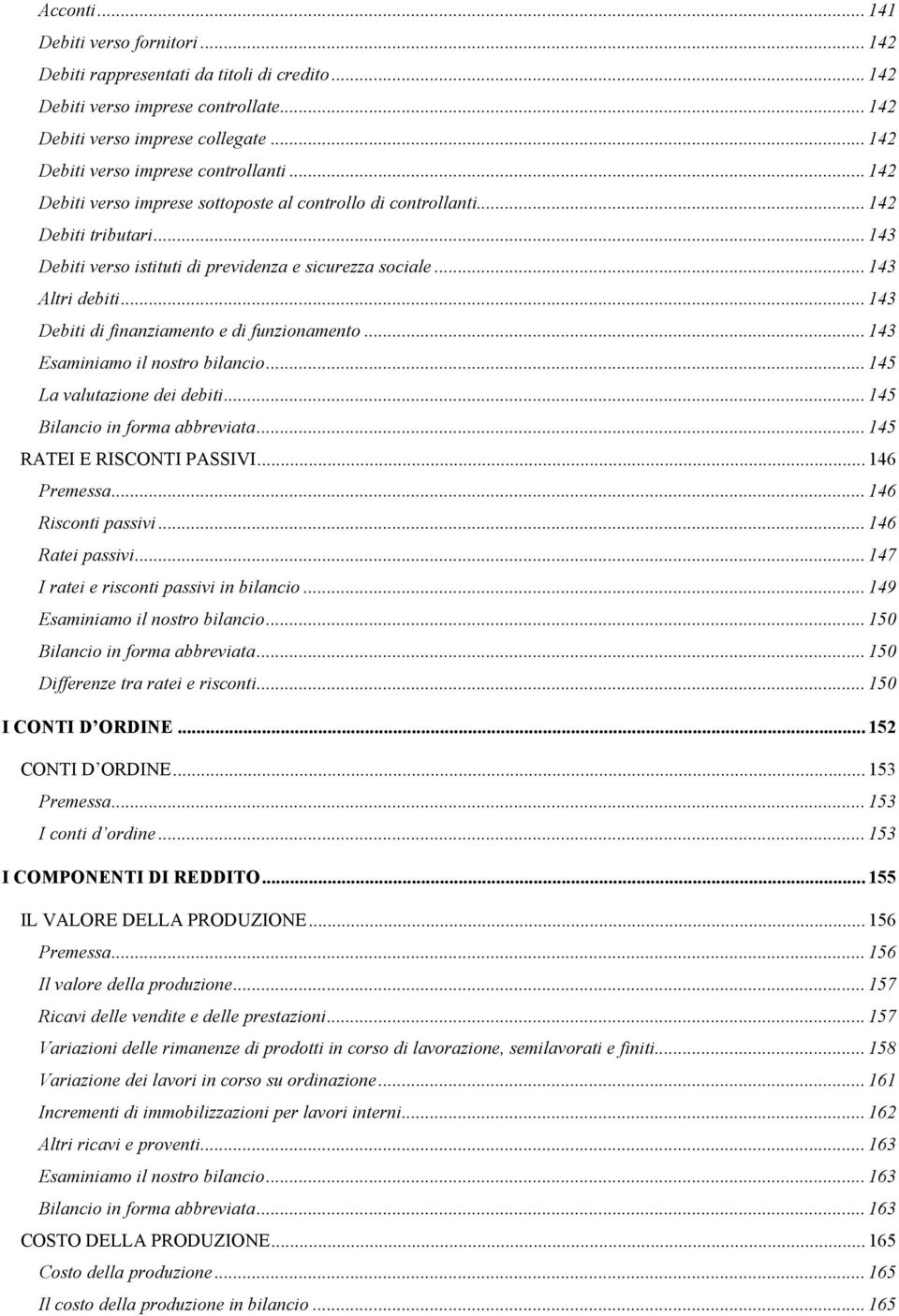 ..143 Debiti di finanziamento e di funzionamento...143 Esaminiamo il nostro bilancio...145 La valutazione dei debiti...145 Bilancio in forma abbreviata...145 RATEI E RISCONTI PASSIVI...146 Premessa.