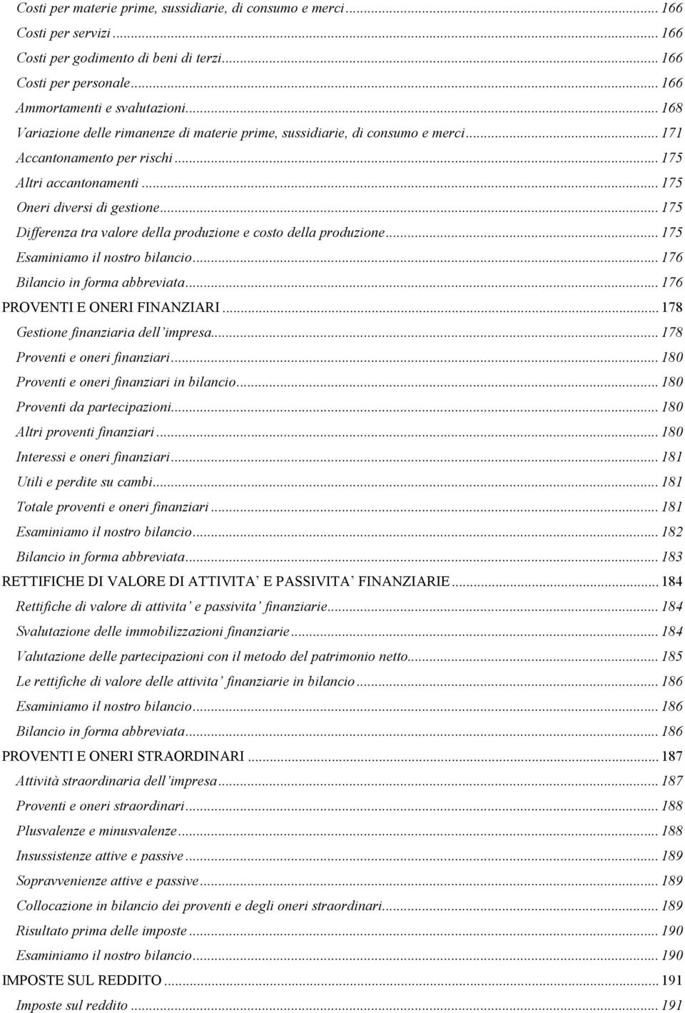 ..175 Differenza tra valore della produzione e costo della produzione...175 Esaminiamo il nostro bilancio...176 Bilancio in forma abbreviata...176 PROVENTI E ONERI FINANZIARI.