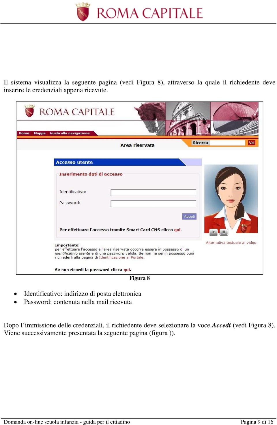 Figura 8 Identificativo: indirizzo di posta elettronica Password: contenuta nella mail ricevuta Dopo l immissione