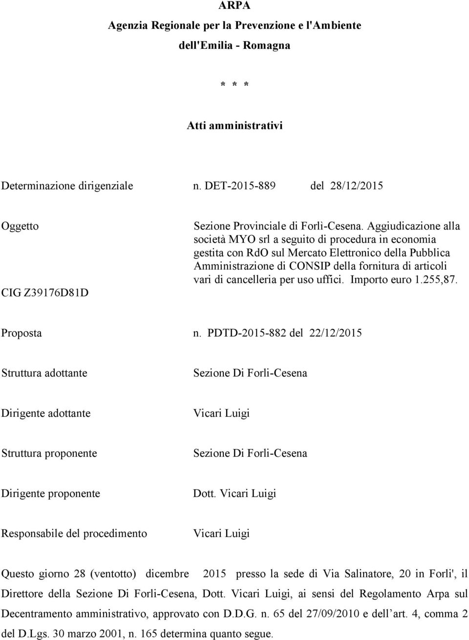 Aggiudicazione alla società MYO srl a seguito di procedura in economia gestita con RdO sul Mercato Elettronico della Pubblica Amministrazione di CONSIP della fornitura di articoli vari di cancelleria