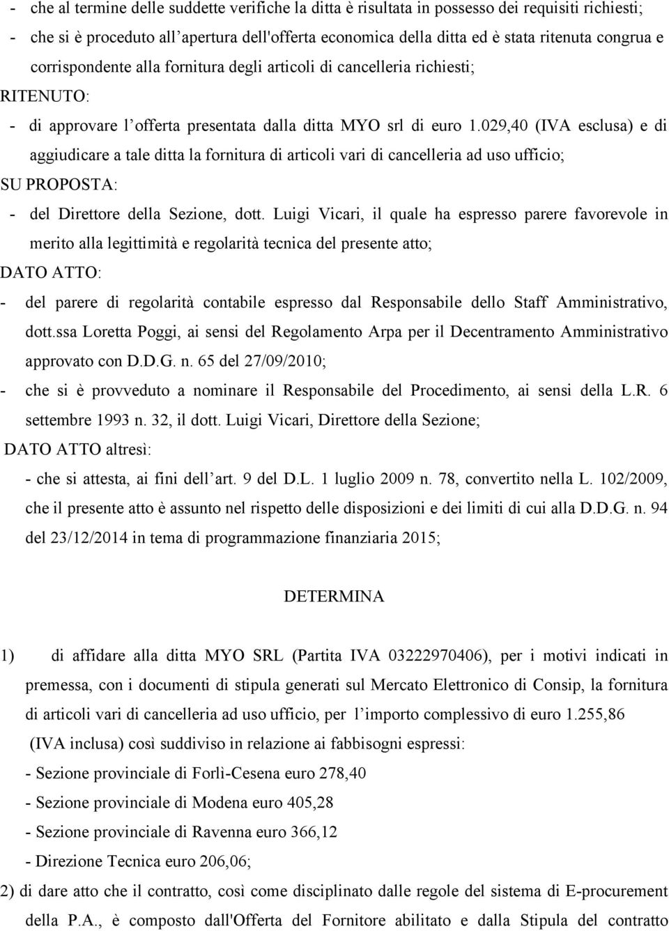 029,40 (IVA esclusa) e di aggiudicare a tale ditta la fornitura di articoli vari di cancelleria ad uso ufficio; SU PROPOSTA: - del Direttore della Sezione, dott.