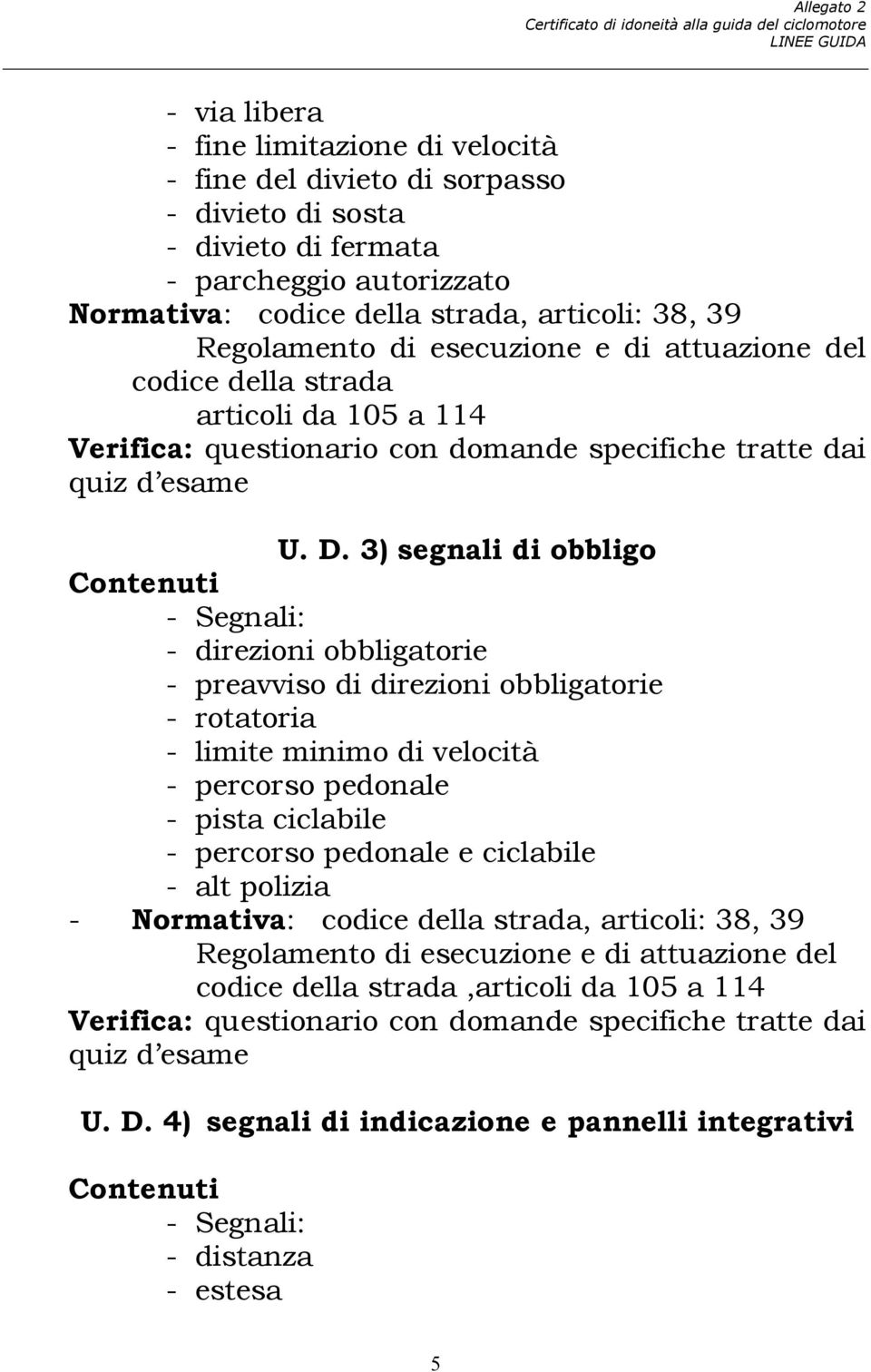 3) segnali di obbligo - direzioni obbligatorie - preavviso di direzioni obbligatorie - rotatoria - limite minimo di velocità - percorso pedonale - pista