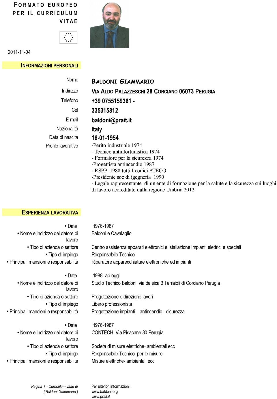 it Nazionalità Italy Data di nascita 16-01-1954 Profilo lavorativo -Perito industriale 1974 - Tecnico antinfortunistica 1974 - Formatore per la sicurezza 1974 -Progettista antincendio 1987 - RSPP