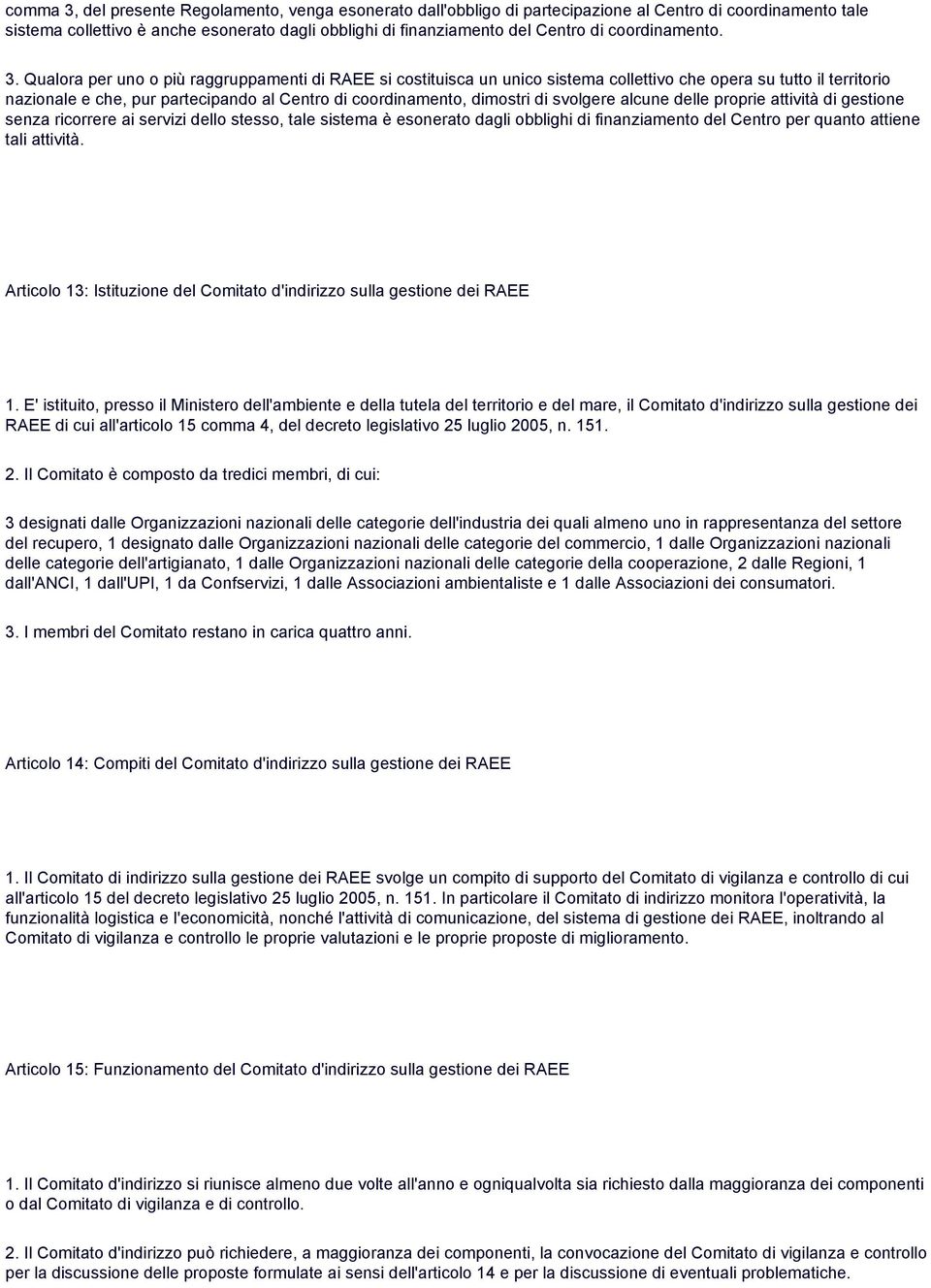 Qualora per uno o più raggruppamenti di RAEE si costituisca un unico sistema collettivo che opera su tutto il territorio nazionale e che, pur partecipando al Centro di coordinamento, dimostri di