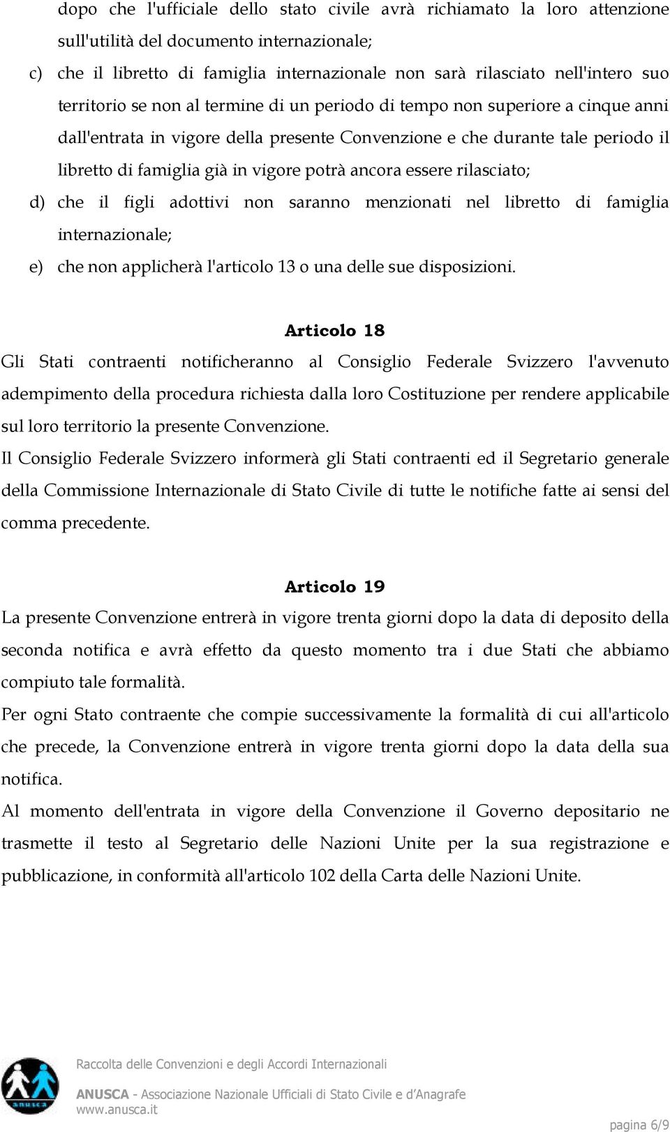 potrà ancora essere rilasciato; d) che il figli adottivi non saranno menzionati nel libretto di famiglia internazionale; e) che non applicherà l'articolo 13 o una delle sue disposizioni.