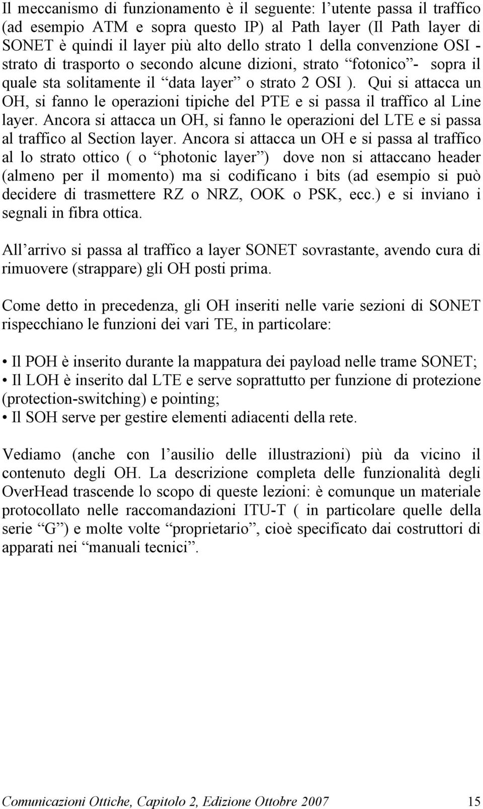 Qui si attacca un OH, si fanno le operazioni tipiche del PTE e si passa il traffico al Line layer. Ancora si attacca un OH, si fanno le operazioni del LTE e si passa al traffico al Section layer.