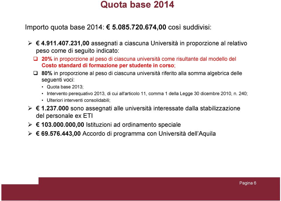 formazione per studente in corso; 80% in proporzione al peso di ciascuna università riferito alla somma algebrica delle seguenti voci: Quota base 2013; Intervento perequativo 2013, di cui