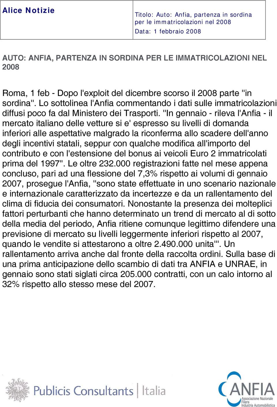 ''In gennaio - rileva l'anfia - il mercato italiano delle vetture si e' espresso su livelli di domanda inferiori alle aspettative malgrado la riconferma allo scadere dell'anno degli incentivi