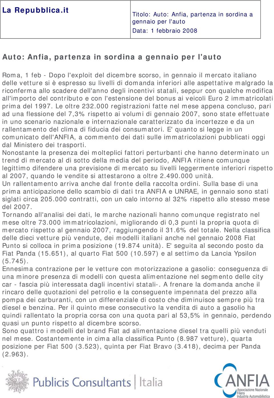 gennaio il mercato italiano delle vetture si è espresso su livelli di domanda inferiori alle aspettative malgrado la riconferma allo scadere dell'anno degli incentivi statali, seppur con qualche