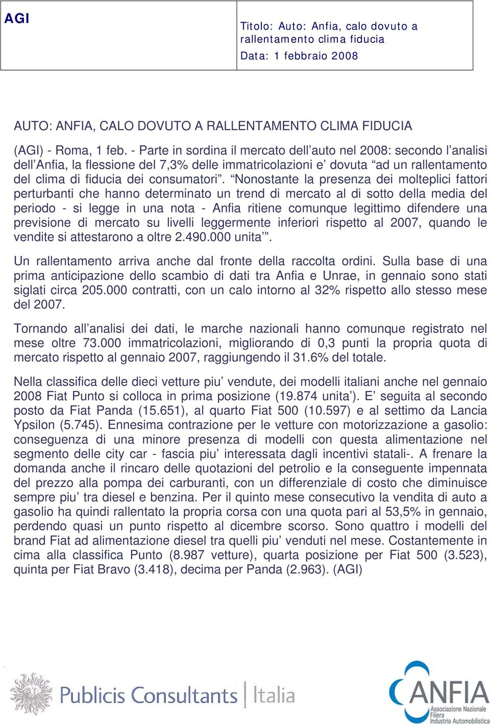 Nonostante la presenza dei molteplici fattori perturbanti che hanno determinato un trend di mercato al di sotto della media del periodo - si legge in una nota - Anfia ritiene comunque legittimo