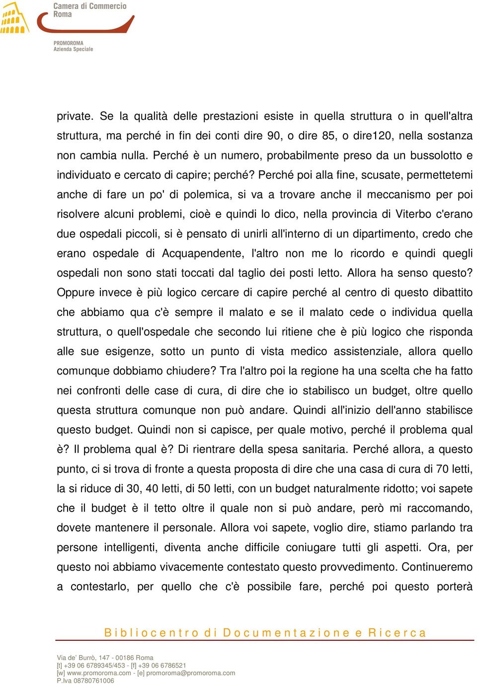 Perché poi alla fine, scusate, permettetemi anche di fare un po' di polemica, si va a trovare anche il meccanismo per poi risolvere alcuni problemi, cioè e quindi lo dico, nella provincia di Viterbo