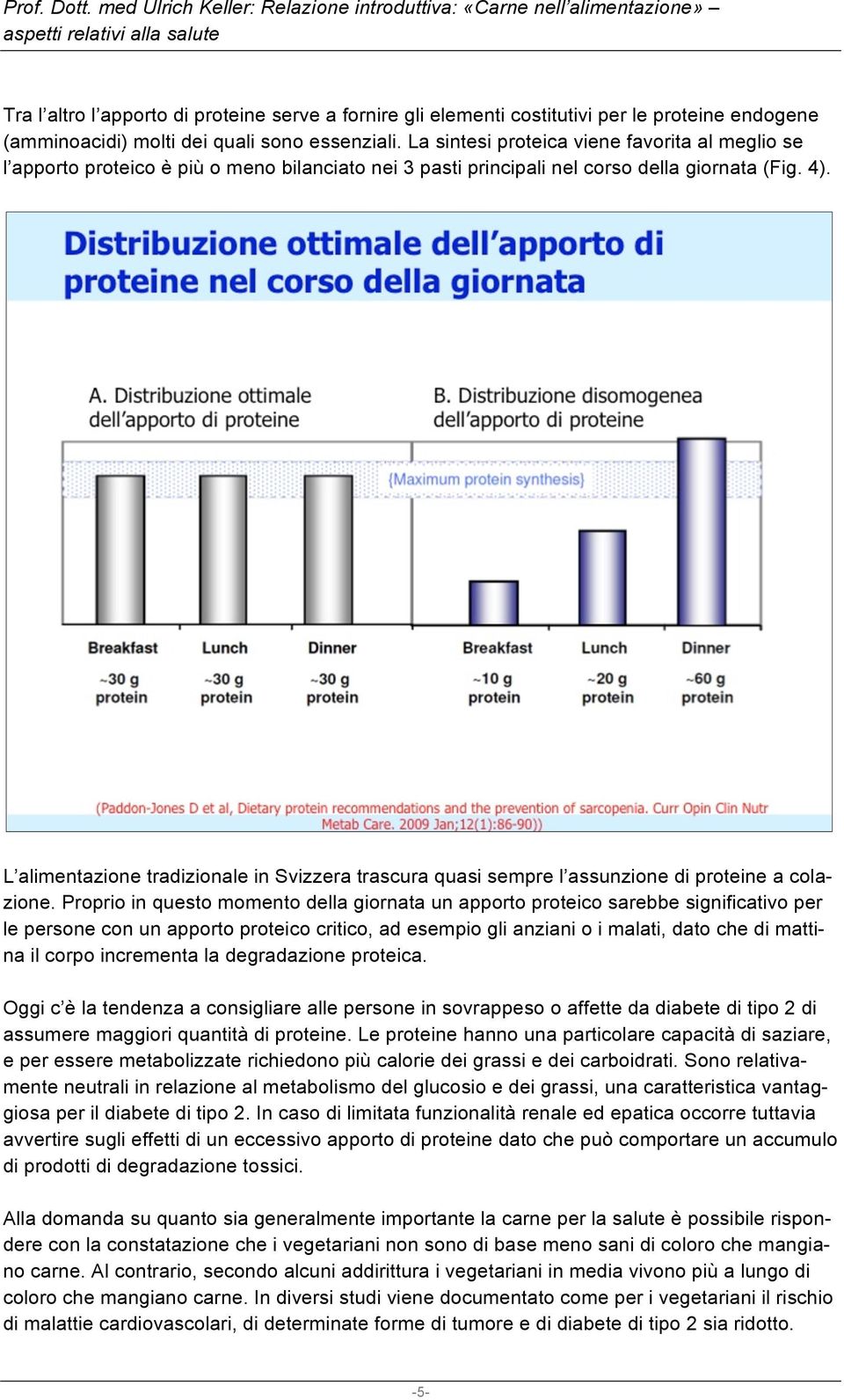 L alimentazione tradizionale in Svizzera trascura quasi sempre l assunzione di proteine a colazione.