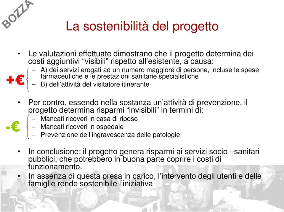 il progetto determina risparmi invisibili in termini di: Mancati ricoveri in casa di riposo Mancati ricoveri in ospedale Prevenzione dell ingravescenza delle patologie In conclusione: il progetto