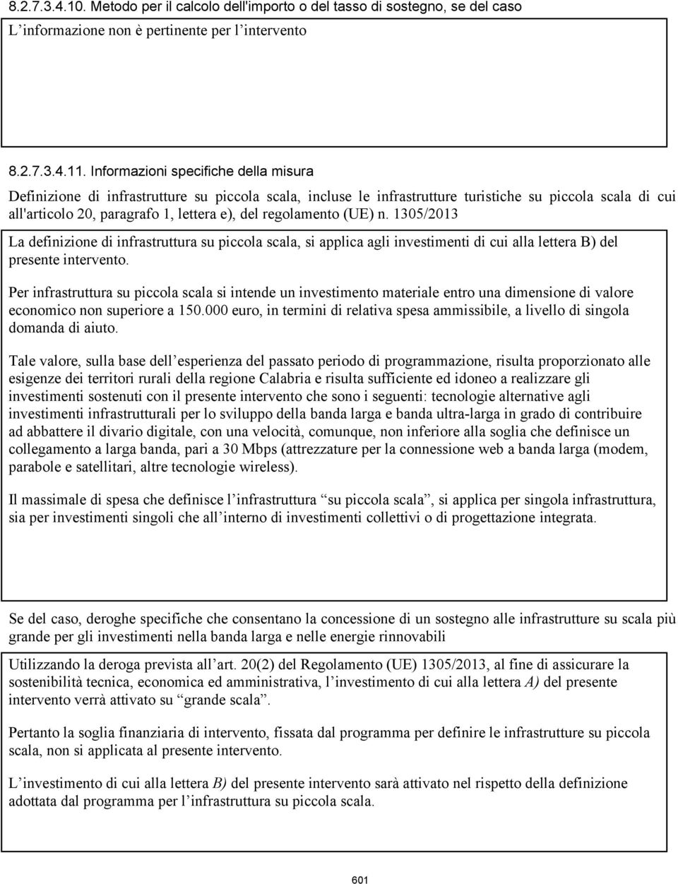 regolamento (UE) n. 1305/2013 La definizione di infrastruttura su piccola scala, si applica agli investimenti di cui alla lettera B) del presente intervento.