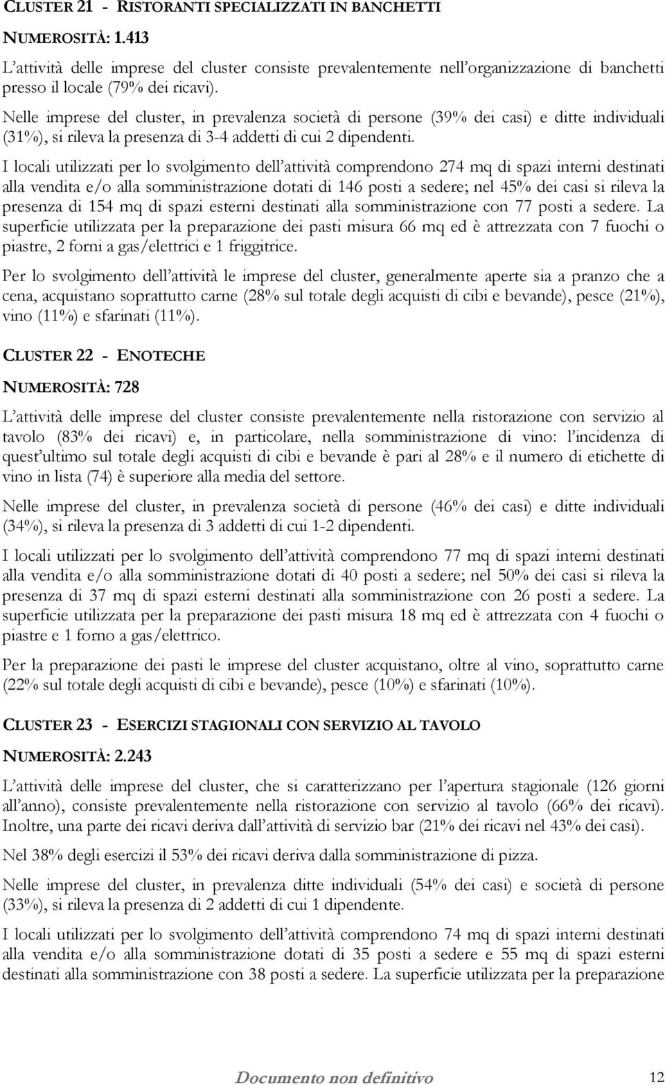 I locali utilizzati per lo svolgimento dell attività comprendono 274 mq di spazi interni destinati alla vendita e/o alla somministrazione dotati di 146 posti a sedere; nel 45% dei casi si rileva la