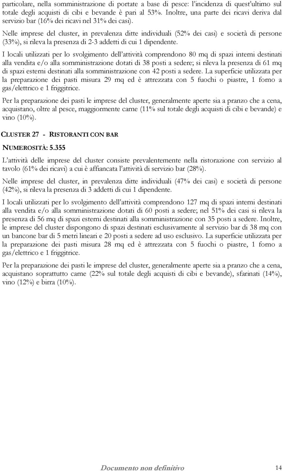 Nelle imprese del cluster, in prevalenza ditte individuali (52% dei casi) e società di persone (33%), si rileva la presenza di 2-3 addetti di cui 1 dipendente.