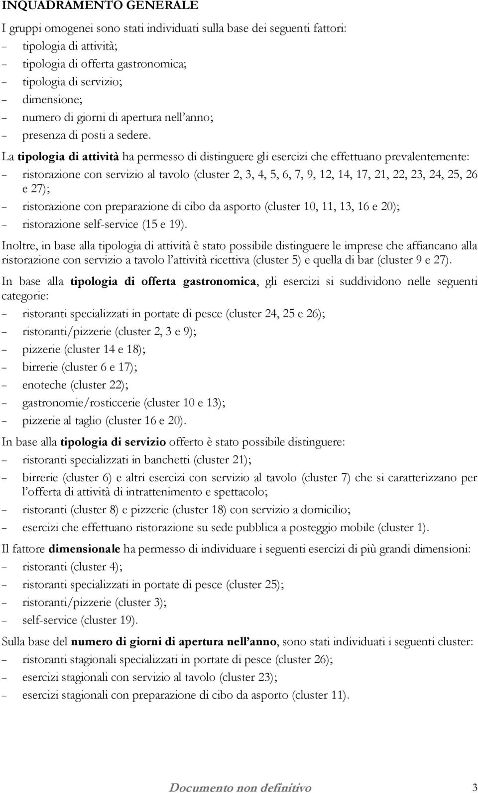 La tipologia di attività ha permesso di distinguere gli esercizi che effettuano prevalentemente: ristorazione con servizio al tavolo (cluster 2, 3, 4, 5, 6, 7, 9, 12, 14, 17, 21, 22, 23, 24, 25, 26 e