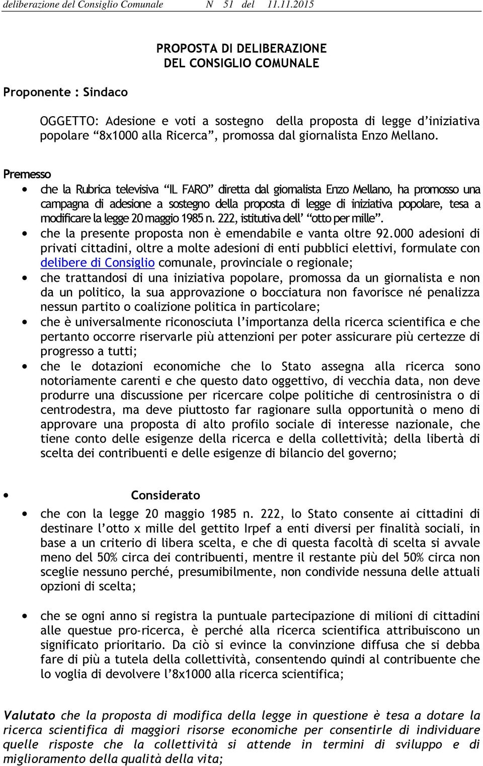 Premesso che la Rubrica televisiva IL FARO diretta dal giornalista Enzo Mellano, ha promosso una campagna di adesione a sostegno della proposta di legge di iniziativa popolare, tesa a modificare la