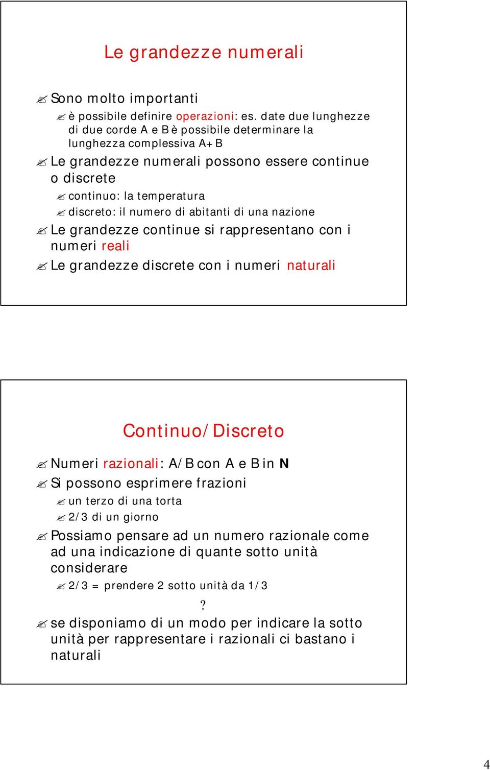 numero di abitanti di una nazione Le grandezze continue si rappresentano con i numeri reali Le grandezze discrete con i numeri naturali Continuo/Discreto Numeri razionali: A/B con A e B in N