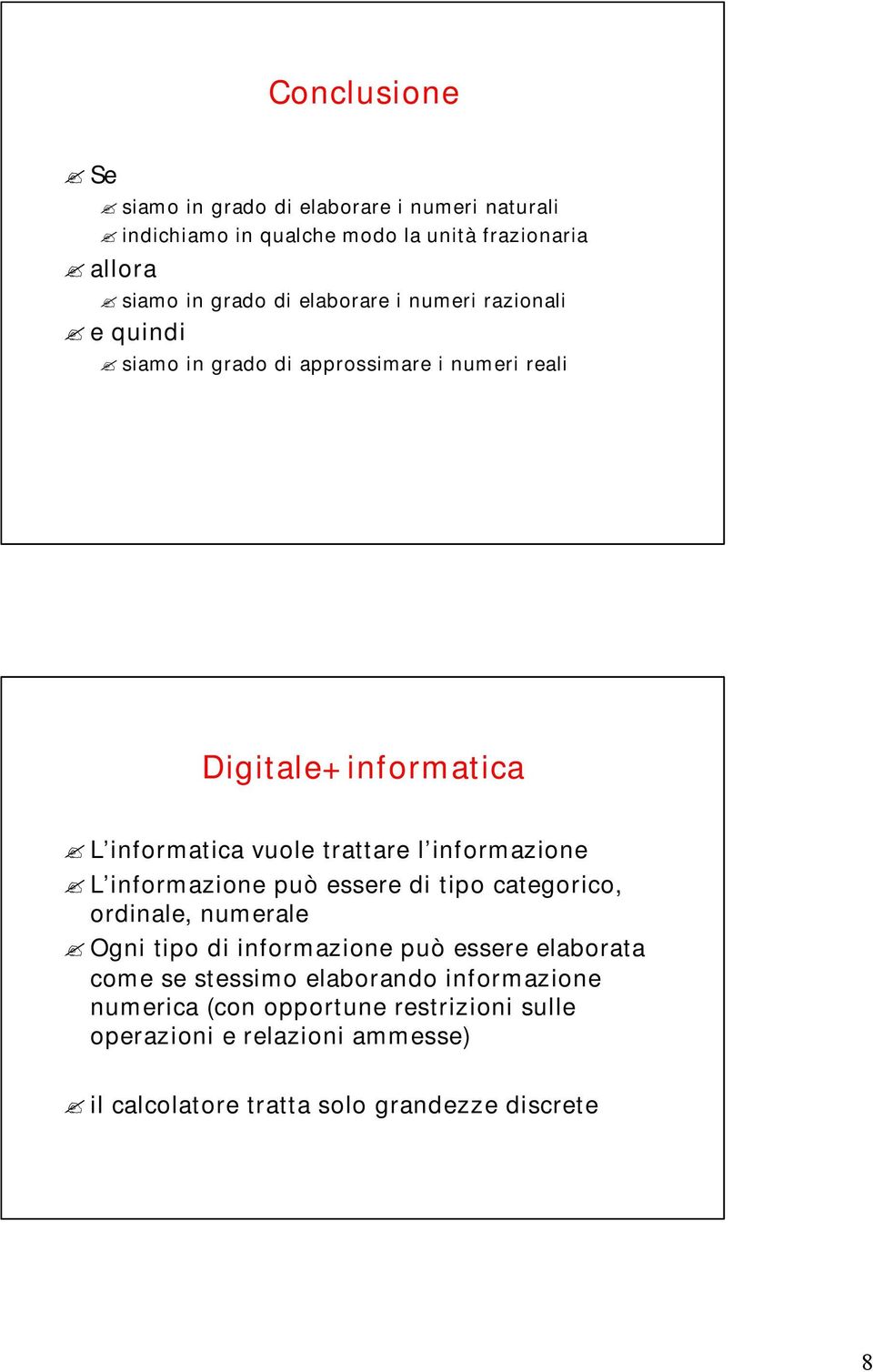 informazione L informazione può essere di tipo categorico, ordinale, numerale Ogni tipo di informazione può essere elaborata come se