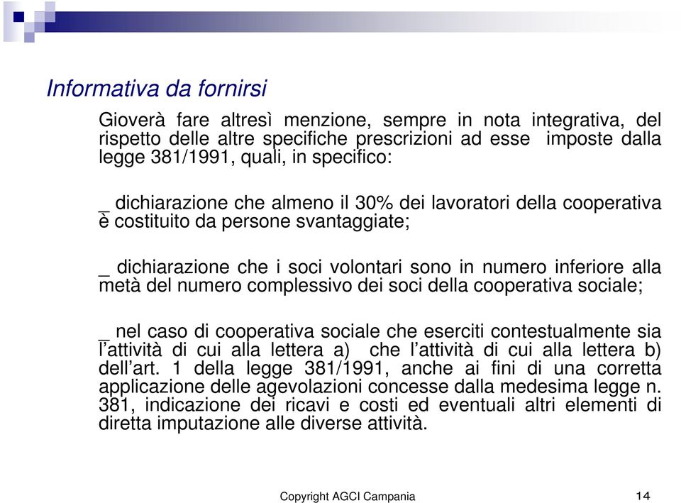 dei soci della cooperativa sociale; _ nel caso di cooperativa sociale che eserciti contestualmente sia l attività di cui alla lettera a) che l attività di cui alla lettera b) dell art.